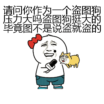 请问你作为一个盗图狗压力大吗盗图狗挺大的毕竟图不是说盗就盗的微信表情包在线制作