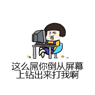 这么屌你倒从屏幕上钻出来打我啊微信表情包在线制作
